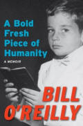A Bold Fresh Piece of Humanity - A Memoir by Bill O'Reilly